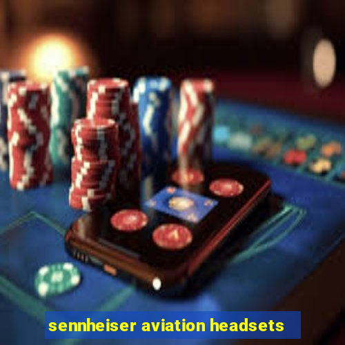 sennheiser aviation headsets